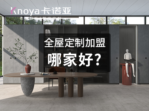 中山全屋定製加盟哪家好?中山全屋定製加盟政策